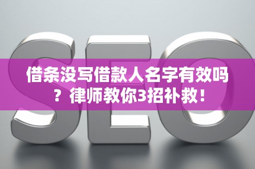 借条没写借款人名字有效吗?律师教你3招补救! 借条没写借款人名字有效吗?律师教你3招补救!