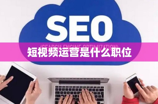 短视频运营是什么职位