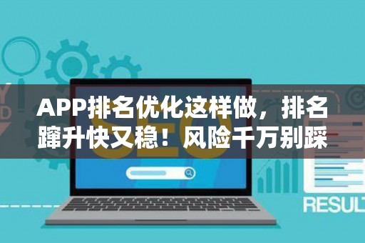 APP排名优化这样做，排名蹿升快又稳！风险千万别踩坑