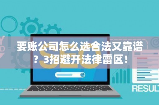 要账公司怎么选合法又靠谱？3招避开法律雷区！