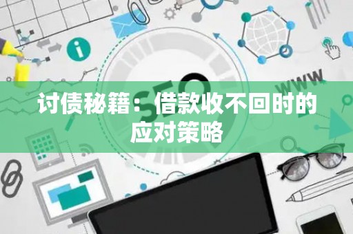 讨债秘籍：借款收不回时的应对策略